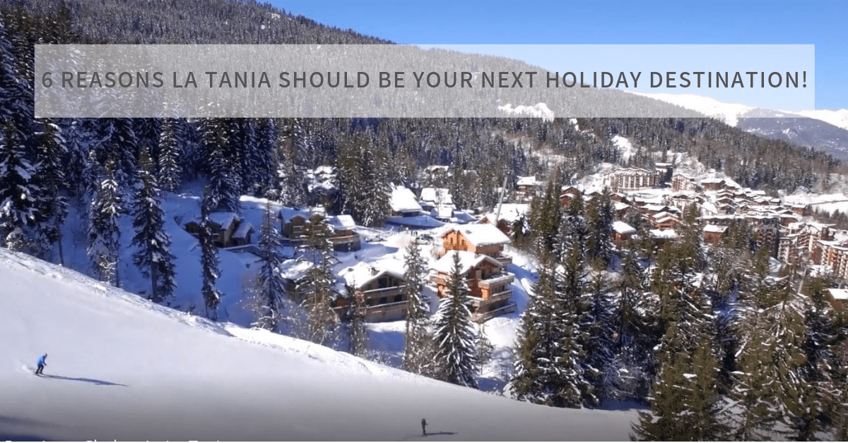 6 REASONS LA TANIA SHOULD BE YOUR NEXT SKI HOLIDAY DESTINATION!